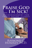 Praise God ... I'm Sick!: Encouragement for Those Facing Illness