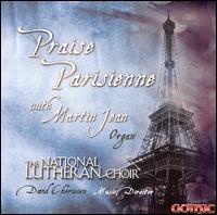 Praise Parisienne - David Cherwien (organ); Martin Jean (organ); Robert P. Quast (tenor); National Lutheran Choir (choir, chorus)
