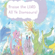 Praise the LORD All Ye Dinosaurs!