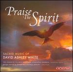 Praise the Spirit: Sacred Music of David Ashley White
