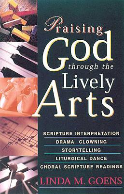 Praising God Through the Lively Arts - Goens, Linda