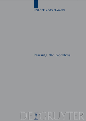 Praising the Goddess: A Comparative and Annotated Re-Edition of Six Demotic Hymns and Praises Addressed to Isis - Kockelmann, Holger