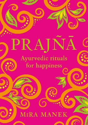 Prajna: Ayurvedic Rituals For Happiness - Manek, Mira