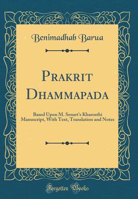 Prakrit Dhammapada: Based Upon M. Senart's Kharosthi Manuscript, with Text, Translation and Notes (Classic Reprint) - Barua, Benimadhab