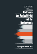 Praktikum Der Radioaktivitt Und Der Radiochemie: Teil I Radioaktivitt Teil II Radiochemie - Herforth, L, and Koch