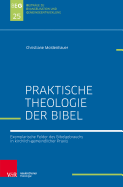 Praktische Bibeltheologie: Exemplarische Felder des Bibelgebrauchs in kirchlich-gemeindlicher Praxis