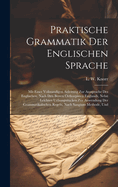 Praktische Grammatik Der Englischen Sprache: Mit Einer Vollstandigen Anleitung Zur Aussprache Des Englischen, Nach Den Besten Orthoepisten Englands, Nebst Leichten Uebungsstucken Zur Anwendung Der Grammatikalischen Regeln, Nach Sangiuns Methode, Und