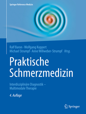 Praktische Schmerzmedizin: Interdisziplinre Diagnostik - Multimodale Therapie - Baron, Ralf (Editor), and Koppert, Wolfgang (Editor), and Strumpf, Michael (Editor)