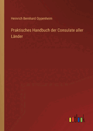 Praktisches Handbuch der Consulate aller Lnder