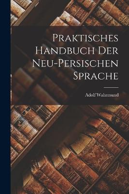 Praktisches Handbuch Der Neu-Persischen Sprache - Wahrmund, Adolf