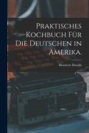 Praktisches Kochbuch fr die Deutschen in Amerika.