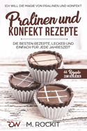 PRALINEN UND KONFEKT REZEPTE. Ich Will - Die Magie von Pralinen und Konfekt.: 66 Rezepte Zum Verlieben