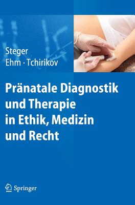 Pranatale Diagnostik Und Therapie in Ethik, Medizin Und Recht - Steger, Florian (Editor), and Ehm, Simone (Editor), and Tchirikov, Michael (Editor)