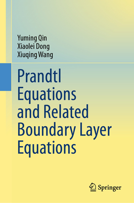 Prandtl Equations and Related Boundary Layer Equations - Qin, Yuming, and Dong, Xiaolei, and Wang, Xiuqing