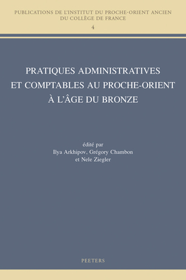 Pratiques administratives et comptables au Proche-Orient a l'age du Bronze - Arkhipov, I. (Editor), and Chambon, G. (Editor), and Ziegler, N. (Editor)