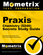 Praxis Chemistry (5246) Secrets Study Guide: Exam Review and Practice Test for the Praxis Subject Assessments