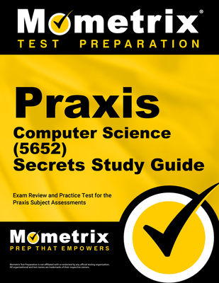 PRAXIS Computer Science (5652) Secrets Study Guide: Exam Review and Practice Test for the PRAXIS Subject Assessments - Mometrix (Editor)
