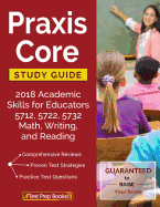 Praxis Core Study Guide 2018: Academic Skills for Educators 5712, 5722, 5732 Math, Writing, and Reading