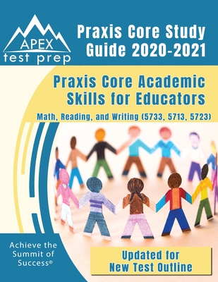 Praxis Core Study Guide 2020-2021: Praxis Core Academic Skills for Educators: Math, Reading, and Writing (5733, 5713, 5723) [Updated for New Test Outline] - Apex Test Prep