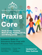 Praxis Core Study Guide 2023-2024 Covering Math (5733), Reading (5713), and Writing (5723): Academic Skills for Educators Exam Prep with Practice Test Questions [Updated for New Outlines]