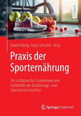 PRAXIS Der Sporternhrung: Ein Leitfaden Fr Studierende Und Fachkrfte Der Ernhrungs- Und Sportwissenschaften - Knig, Daniel (Editor), and Carlsohn, Anja (Editor)