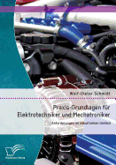 Praxis-Grundlagen Fur Elektrotechniker Und Mechatroniker: Anforderungen Im Industriellen Umfeld