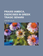 Praxis Iambica, Exercises in Greek Tragic Senarii