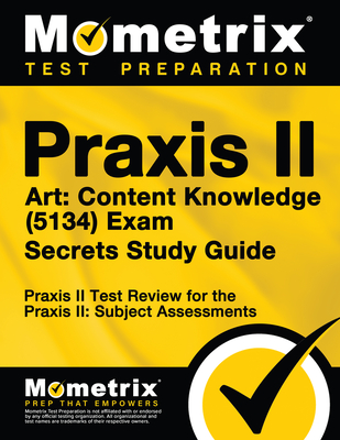 Praxis II Art: Content Knowledge (5134) Exam Secrets Study Guide: Praxis II Test Review for the Praxis II: Subject Assessments - Mometrix Teacher Certification Test Team (Editor)