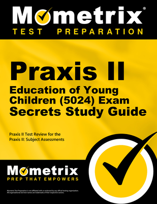 Praxis II Education of Young Children (5024) Exam Secrets Study Guide: Praxis II Test Review for the Praxis II: Subject Assessments - Mometrix Teacher Certification Test Team (Editor)