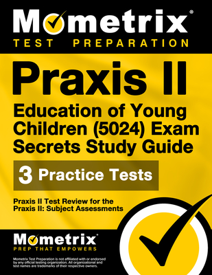 PRAXIS II Education of Young Children (5024) Exam Secrets Study Guide: PRAXIS II Test Review for the PRAXIS II: Subject Assessments - Mometrix Teacher Certification Test Team (Editor)