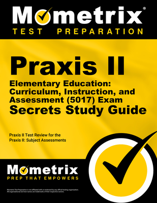 PRAXIS II Elementary Education: Curriculum, Instruction, and Assessment (5017) Exam Secrets Study Guide: PRAXIS II Test Review for the PRAXIS II: Subject Assessments - Mometrix Teacher Certification Test Team (Editor)