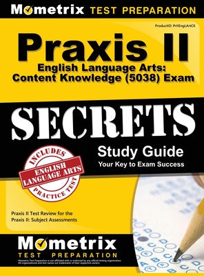 Praxis II English Language Arts: Content Knowledge (5038) Exam Secrets: Praxis II Test Review for the Praxis II: Subject Assessments - Mometrix Teacher Certification Test Te (Editor), and Mometrix Media LLC, and Mometrix Test Preparation