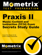Praxis II Music Content and Instruction (5114) Exam Secrets Study Guide: Praxis II Test Review for the Praxis II Subject Assessments