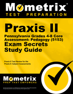 Praxis II Pennsylvania Grades 4-8 Core Assessment: Pedagogy (5153) Exam Secrets Study Guide: Praxis II Test Review for the Praxis II: Subject Assessments