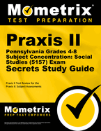 PRAXIS II Pennsylvania Grades 4-8 Subject Concentration: Social Studies (5157) Exam Secrets Study Guide: PRAXIS II Test Review for the PRAXIS II: Subject Assessments