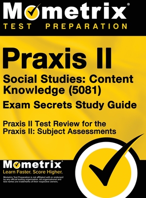 Praxis II Social Studies: Content Knowledge (5081) Exam Secrets Study Guide: Praxis II Test Review for the Praxis II: Subject Assessments - Praxis II Exam Secrets Test Prep (Editor)