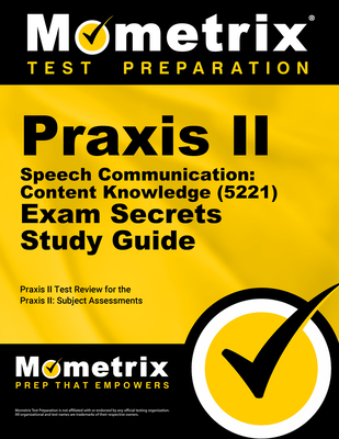Praxis II Speech Communication (0221) Exam Secrets Study Guide: Praxis II Test Review for the Praxis II: Subject Assessments - Praxis II Exam Secrets Test Prep Team, and Praxis II Exam Secrets Test Prep (Editor)
