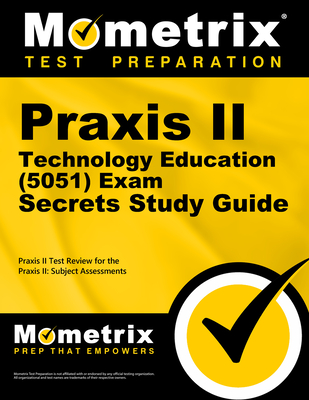 Praxis II Technology Education (5051) Exam Secrets Study Guide: Praxis II Test Review for the Praxis II: Subject Assessments - Mometrix Teacher Certification Test Team (Editor)