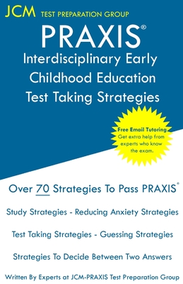 PRAXIS Interdisciplinary Early Childhood Education - Test Taking Strategies: PRAXIS 5023 - Free Online Tutoring - New 2020 Edition - The latest strategies to pass your exam. - Test Preparation Group, Jcm-Praxis