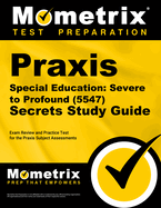 PRAXIS Special Education: Severe to Profound (5547) Secrets Study Guide: Exam Review and Practice Test for the PRAXIS Subject Assessments