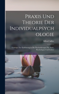 Praxis Und Theorie Der Individualpsychologie: Vortrge Zur Einfhrung in Die Psychotherapie Fr rzte, Psychologen Und Lehrer - Adler, Alfred