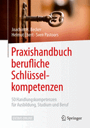 Praxishandbuch Berufliche Schlsselkompetenzen: 50 Handlungskompetenzen Fr Ausbildung, Studium Und Beruf