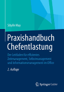 Praxishandbuch Chefentlastung: Der Leitfaden Fr Effizientes Zeitmanagement, Selbstmanagement Und Informationsmanagement Im Office