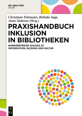 Praxishandbuch Inklusion in Bibliotheken: Barrierefreier Zugang Zu Information, Bildung Und Kultur - Felsmann, Christiane (Editor), and Jopp, Belinda (Editor), and Sieberns, Anne (Editor)