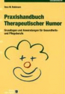 Praxishandbuch Therapeutischer Humor: Grundlagen Und Anwendungen F?r Gesundheits-Und Pflegeberufe
