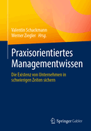 Praxisorientiertes Managementwissen: Die Existenz Von Unternehmen in Schwierigen Zeiten Sichern