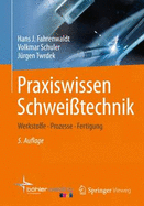 Praxiswissen Schweitechnik: Werkstoffe, Prozesse, Fertigung