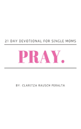 Pray.: 21 Day Devotional for Single Moms