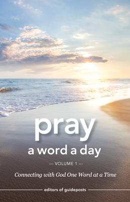 Pray a Word a Day Volume 1: Connecting with God One Word at a Time - Editors of Guideposts