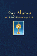 Pray Always: A Catholic Child's First Prayer Book